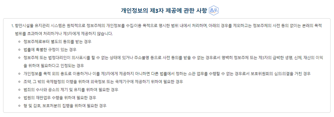 개인정보 제3자 제공에 관한 사항 해양수산부는 원칙적으로 정보주체의 개인정보를 수집·이용 목적으로 명시한 범위 내에서 처리하며, 다음의 경우를 제외하고는 정보주체의 사전 동의 없이는 본래의 목적 범위를 초과하여 처리하거나 제3자에게 제공하지 않습니다.1.정보주체로부터 별도의 동의를 받는 경우 2.법률에 특별한 규정이 있는 경우 3.정보주체 또는 법정대리인이 의사표시를 할 수 없는 상태에 있거나 주소불명 등으로 사전 동의를 받을 수 없는 경우로서 명백히 정보주체 또는 제3자의 급박한 생명, 신체, 재산의 이익을 위하여 필요하다고 인정되는 경우4.목적 외의 용도로 이용하거나 이를 제3자에게 제공하지 아니하면 다른 법률에서 정하는 소관 업무를 수행할 수 없는 경우로서 보호위원회의 심의의결을 거친 경우 5.조약, 그 밖의 국제협정의 이행을 위하여 외국정보 또는 국제기구에 제공하기 위하여 필요한 경우 6.범죄의 수사와 공소의 제기 및 유지를 위하여 필요한 경우 7.판업무 수행을 위하여 필요한 경우 8.형 및 감호, 보호처분의 집행을 위하여 필요한 경우 개인정보 제3자 제공현황 보기